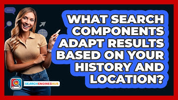 What Search Components Adapt Results Based On Your History And Location? - SearchEnginesHub.com