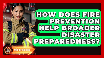 How Does Fire Prevention Help Broader Disaster Preparedness? - Inside the Firehouse