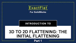 ExactFlat for SolidWorks . 3D to 2D Flattening: The Initial Flattening. Part 1