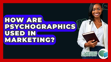 How Are Psychographics Used In Marketing? - The Language Library