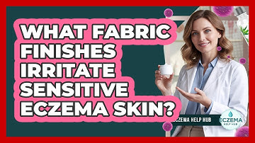 What Fabric Finishes Irritate Sensitive Eczema Skin?