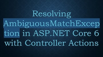 Resolving AmbiguousMatchException in ASP.NET Core 6 with Controller Actions
