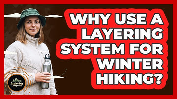 Why Use a Layering System for Winter Hiking?