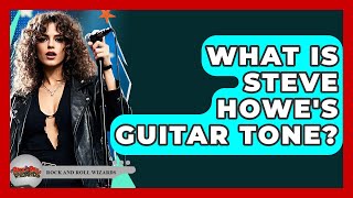 What Is Steve Howe's Guitar Tone? - Rock and Roll Wizards