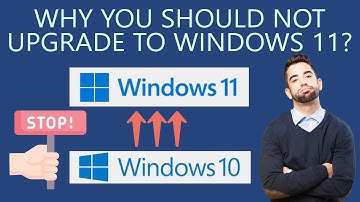 Why you should not upgrade to Windows 11 yet?