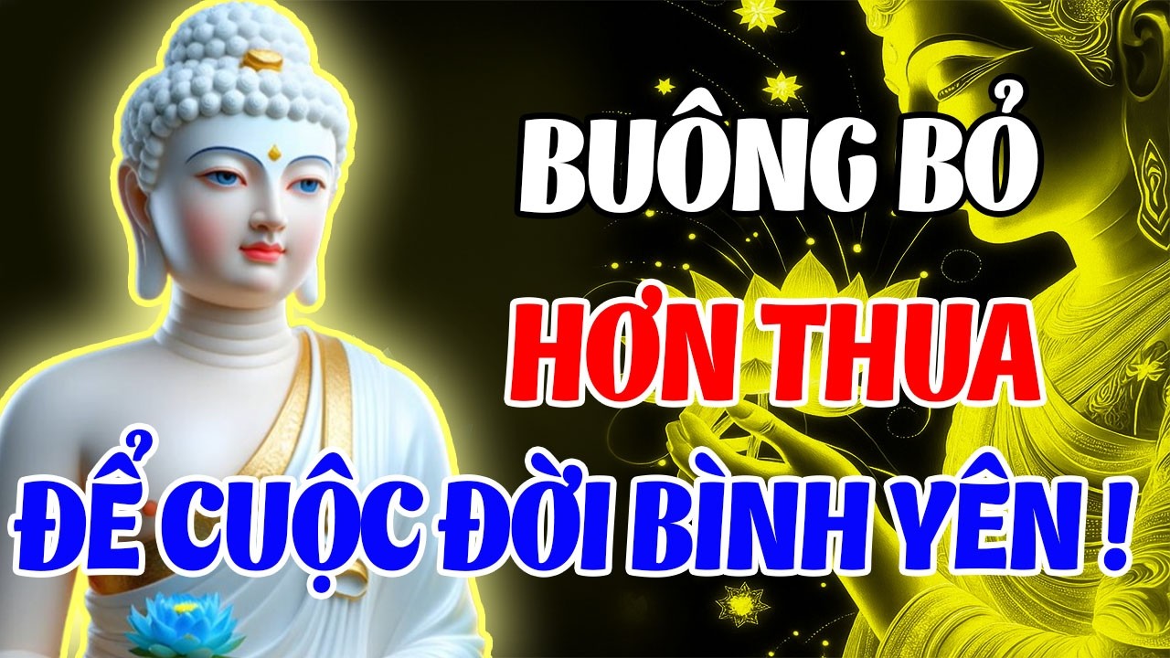 Nghe Lời Phật Dạy Này Mới Hiểu: Buông Bỏ Hơn Thua, Cuộc Đời Tự Nhiên Bình Yên Hạnh Phúc