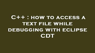 C++ : how to access a text file while debugging with eclipse CDT