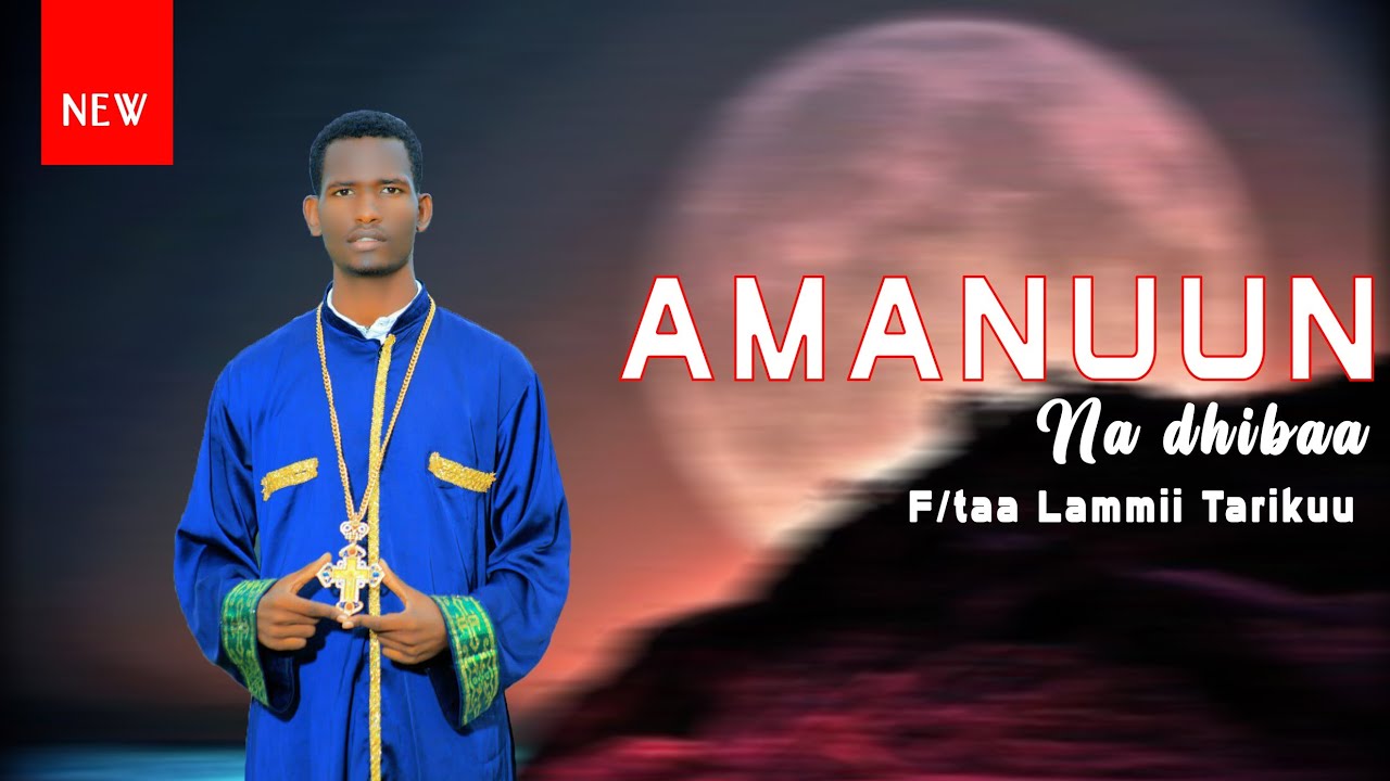 Amanuun na dhibaa, F/taa D/n Lammii Tarikuu,Faarfannaa Afaan Oromoo ...