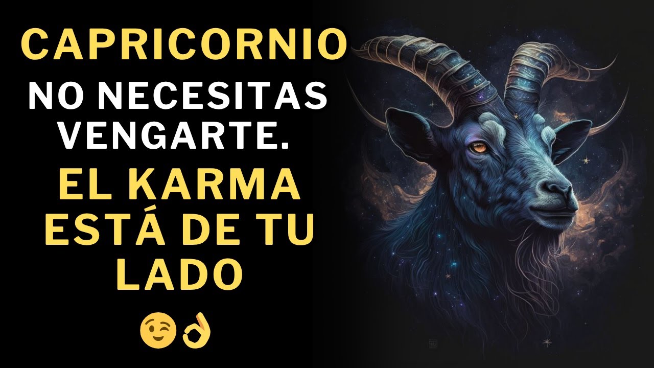Capricornio, no necesitas VENGARTE. El KARMA siempre está de tu lado. 😉👌10 razones que lo demuestran