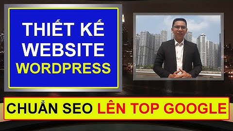 Bài 25 - Các kiểu giao diện website Wordpress phổ biến tối ưu hiệu suất SEO Google