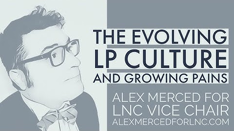 The Evolution of LIbertarian Party Culture and Growing Pains (Merced for LNC Vice Chair)