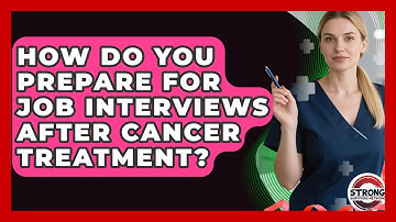 How Do You Prepare For Job Interviews After Cancer Treatment? - Strong Survivors Network