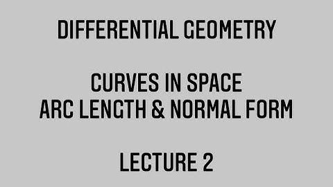 Differential Geometry Curves in Space: Arc Length & Normal Form Lecture 2