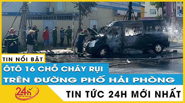 Ô tô 16 chỗ bất ngờ bốc cháy ngùn ngụt khi đang lưu thông ở Hải Phòng | TV24h