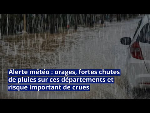 Alerte météo : orages, fortes chutes de pluies sur ces départements et risque important de crues