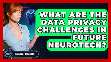 What Are The Data Privacy Challenges In Future Neurotech? - Neurotech Insight Pro