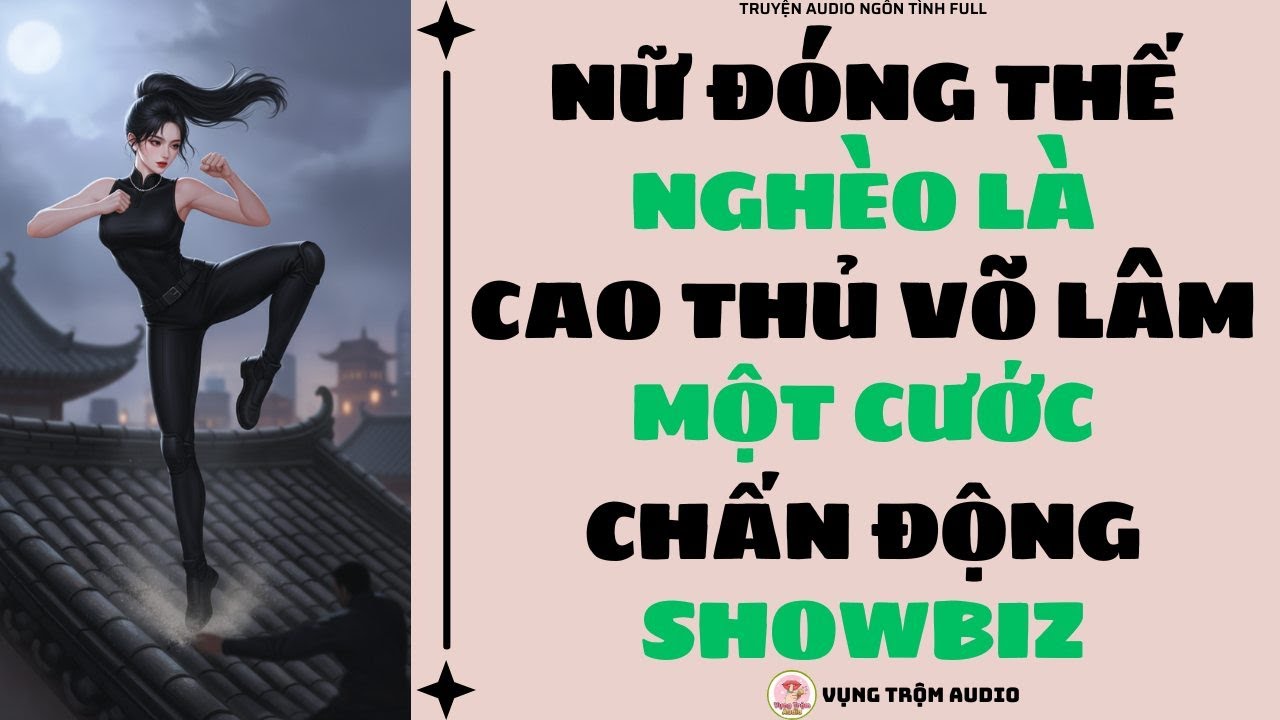 [Truyện Audio Full] NỮ ĐÓNG THẾ NGHÈO LÀ CAO THỦ VÕ LÂM MỘT CƯỚC CHẤN ĐỘNG SHOWBIZ | Vụng Trộm Audio