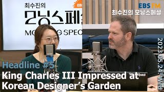 [영어로 듣는 모닝 뉴스] 英 찰스 3세도 반해버린 'K 정원' 외 ㅣEBS FM 최수진의 모닝스페셜 230524 (수) 헤드라인