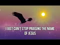 Cant stop praising his name jesus lyrics