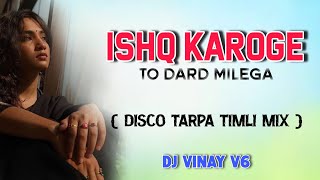 ISHQ KAROGE TO DARD MILEGA ( DISCO TARPA TIMLI MIX ) DJ VINAY V6 