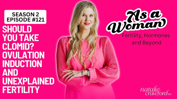 Should You Take Clomid? Ovulation Induction and Unexplained Fertility, As A Woman Podcast