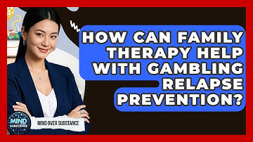How Can Family Therapy Help With Gambling Relapse Prevention? - Mind Over Substance