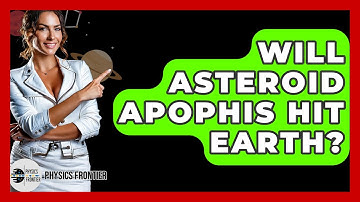 Will Asteroid Apophis Hit Earth? - Physics Frontier