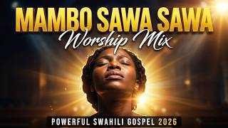 MAMBO SAWA SAWA | Swahili Gospel Worship & Praise Mix 2026 | Reuben Kigame, Gloria Muliro & More