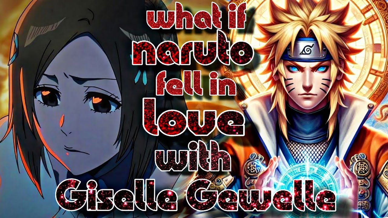 What if Naruto arrived Sage of Chaos In Bleach World And Fell In Love With Giselle Gewelle