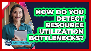 How Do You Detect Resource Utilization Bottlenecks?