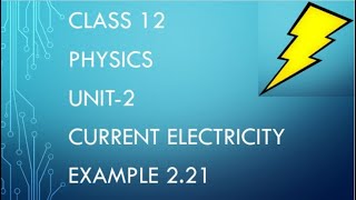 CLASS 12 PHYSICS UNIT-2 CURRENT ELECTRICITY EXAMPLE 2.21