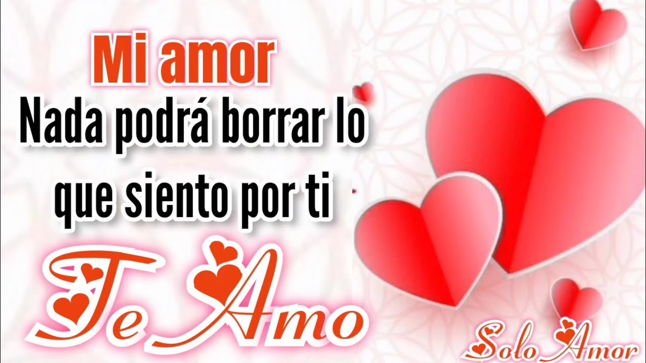MI AMOR nada podrá borrar lo que siento por ti TE AMO - YouTube