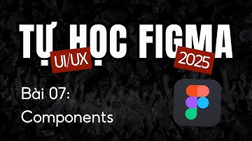 Tự Học Figma 2025 Bài 07: Figma Components Properties, Variables & Variant || Thiết Kế UI/UX