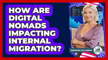 How Are Digital Nomads Impacting Internal Migration? - Demographic Data Answers