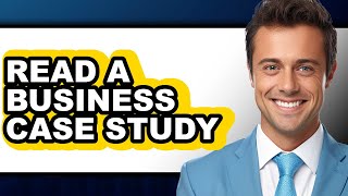 How to Read a Business Case Study - Easy Guide