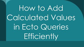 How to Add Calculated Values in Ecto Queries Efficiently Details