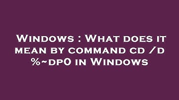 Windows : What does it mean by command cd /d %~dp0 in Windows