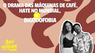 O drama das máquinas de café, hate no mundial, e bigodofobia