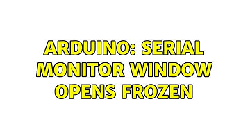 Arduino: Serial monitor window opens frozen (2 Solutions!!)