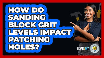 How Do Sanding Block Grit Levels Impact Patching Holes? - LearnToDIY360.com