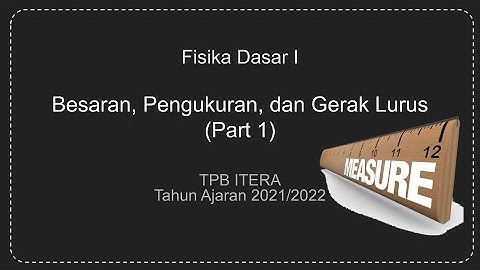 Fisika Dasar I TA 2021/2022: Besaran, Pengukuran, dan Gerak Lurus (Part 1)