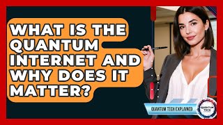 What Is The Quantum Internet And Why Does It Matter? - Quantum Tech Explained