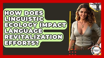 How Does Linguistic Ecology Impact Language Revitalization Efforts? - Anthropology Insights