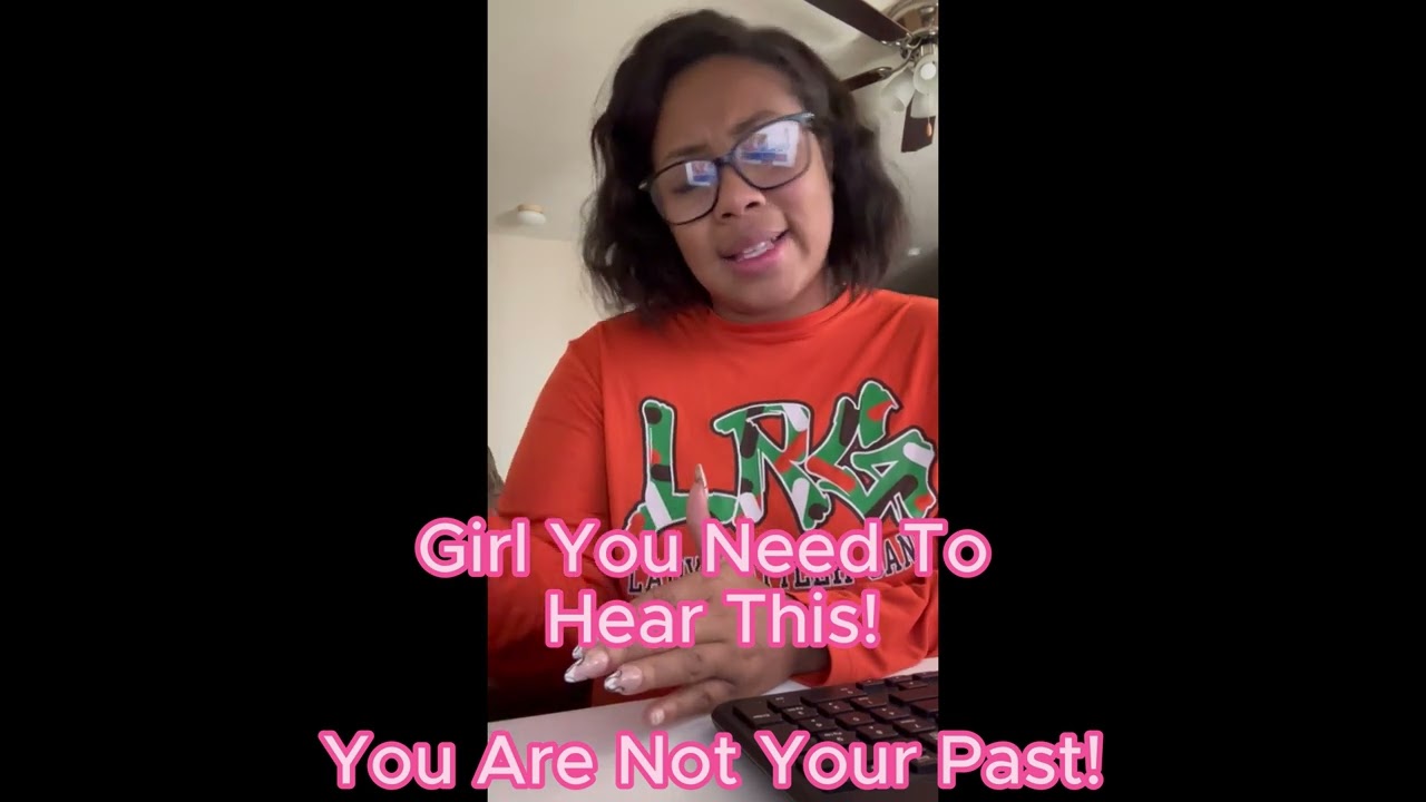 Girl You Need To Hear This: You Are Not Your Past!