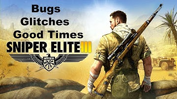 Sniper Elite 3 Bugs Glitches Good Times