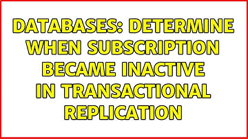 Databases: Determine when subscription became inactive in transactional replication (2 Solutions!!)