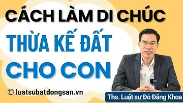 Cách làm di chúc thừa kế đất cho con