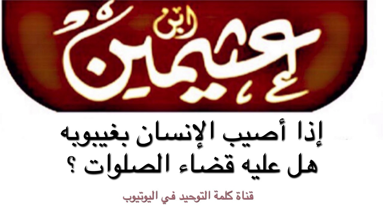 الشيخ ابن عثيمين : اذا حصل لشخص ما غيبوبة هل عليه قضاء الصلاة ؟