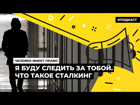 Я буду следить за тобой. Что такое сталкинг | Подкаст «Человек имеет право»