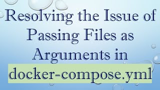 Resolving the Issue of Passing Files as Arguments in docker-compose.yml